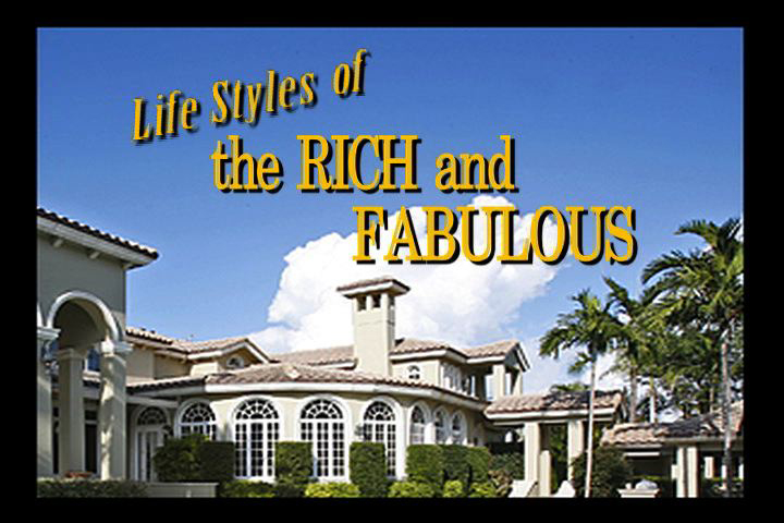 Lifestyles of the Rich & Fabulous