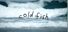 Cold Fish