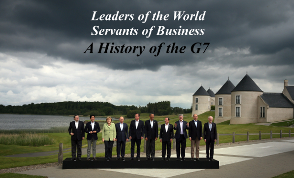 Leaders of the world, servants of business : a history of the G7
