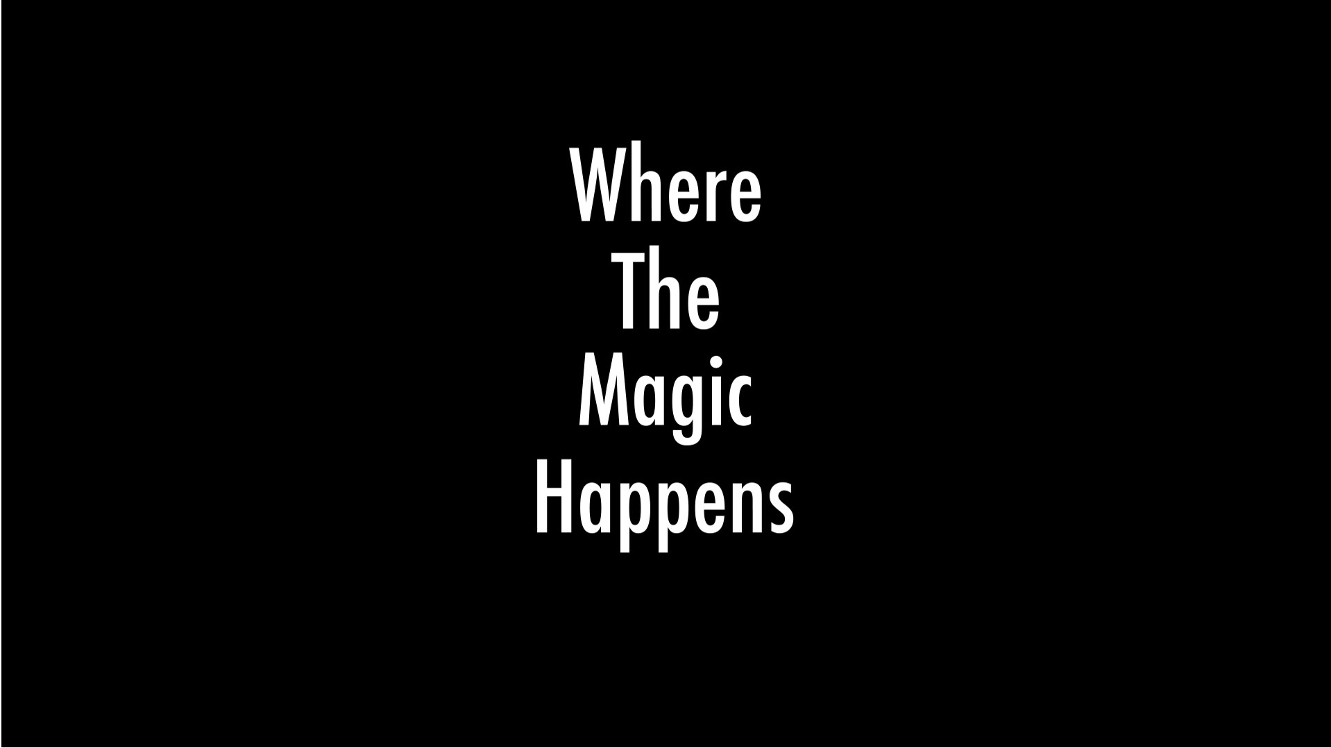 Where The Magic Happens