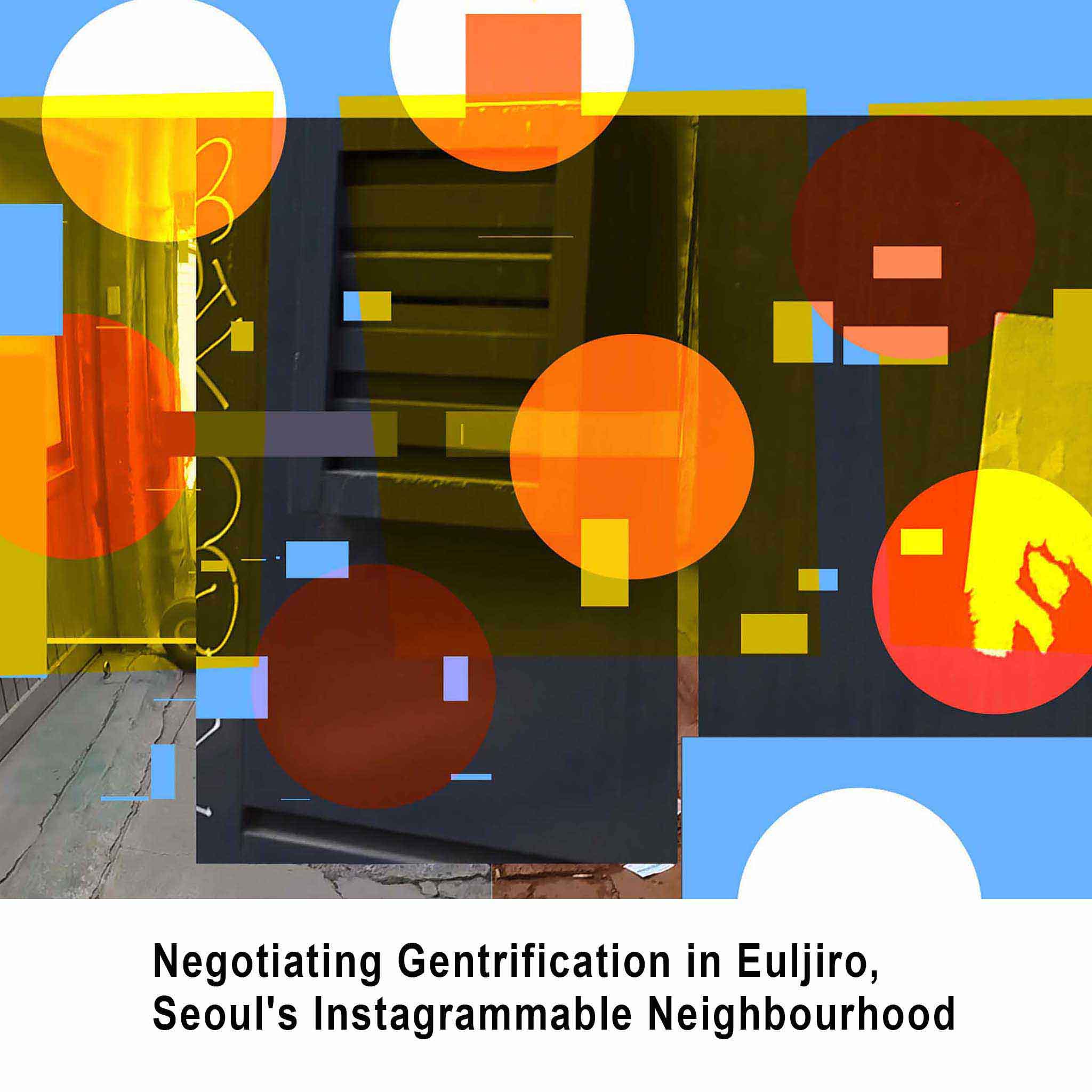 Negotiating Gentrification in Euljiro, Seoul's Instagrammable Neighbourhood